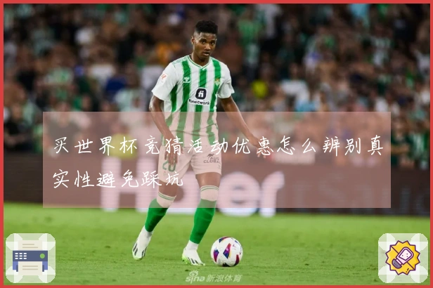 买世界杯竞猜活动优惠怎么辨别真实性避免踩坑