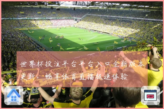 世界杯投注平台平台入口全新版本更新，畅享体育直播极速体验